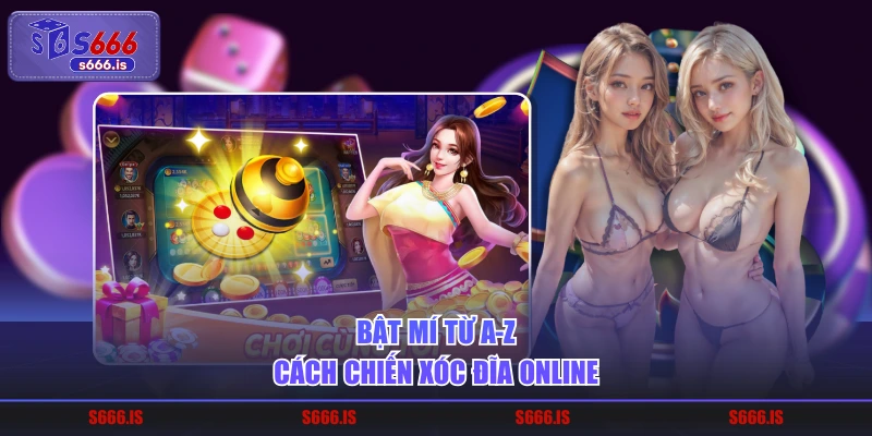 Bật mí từ A-Z cách chiến xóc đĩa online