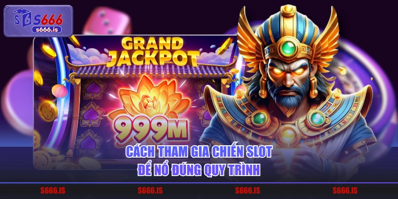 Cách tham gia chiến slot để nổ đúng quy trình
