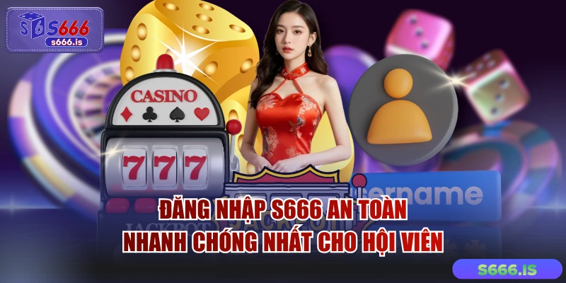 Đăng Nhập S666 An Toàn Nhanh Chóng Nhất Cho Hội Viên