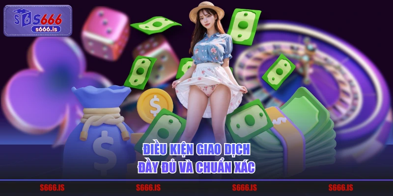 Điều kiện giao dịch đầy đủ và chuẩn xác