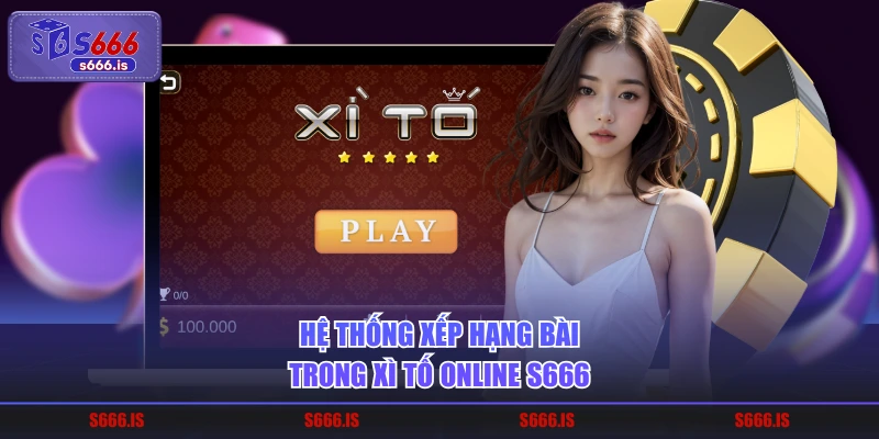 Hệ thống xếp hạng bài trong xì tố online S666