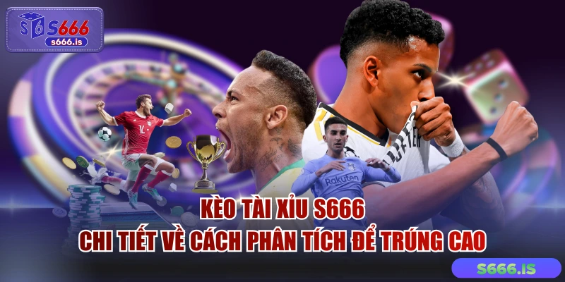 Kèo Tài Xỉu S666 - Chi Tiết Về Cách Phân Tích Để Trúng Cao