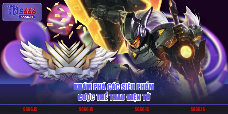 Khám phá các siêu phẩm cược thể thao điện tử