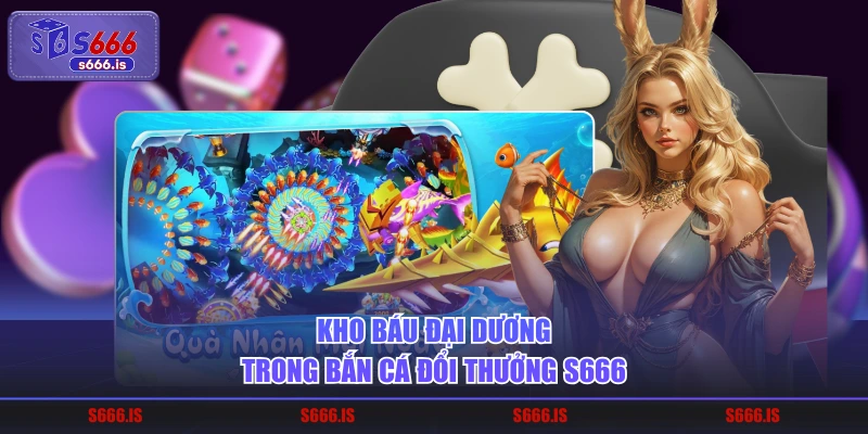 Kho báu đại dương trong bắn cá đổi thưởng S666