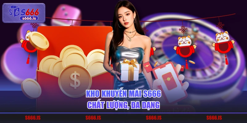 Kho khuyến mãi S666 chất lượng, đa dạng