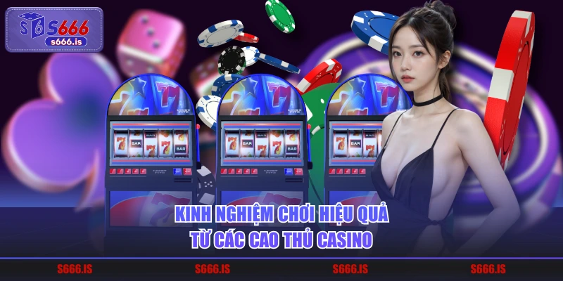 Kinh nghiệm chơi hiệu quả từ các cao thủ casino