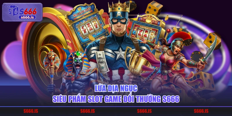 Lửa địa ngục - Siêu phẩm slot game đổi thưởng S666