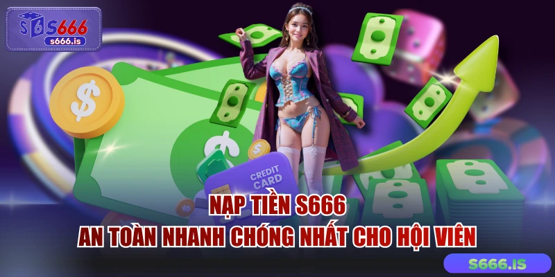 Nạp Tiền S666 - An Toàn Nhanh Chóng Nhất Cho Hội Viên