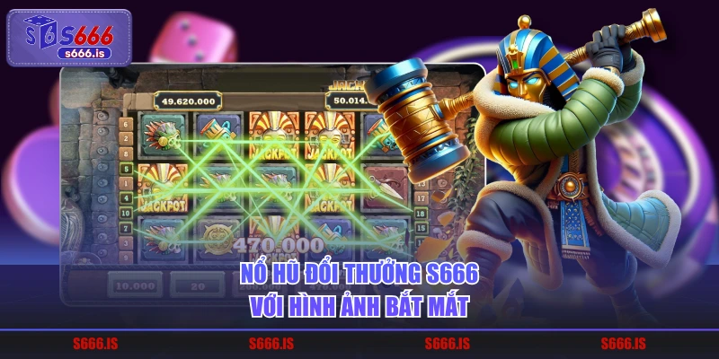 Nổ hũ đổi thưởng S666 với hình ảnh bắt mắt
