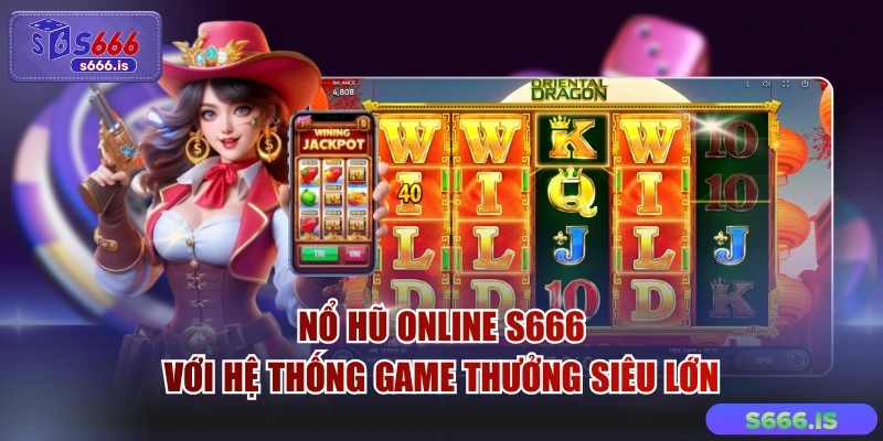 Nổ Hũ Online S666 Với Hệ Thống Game Thưởng Siêu Lớn