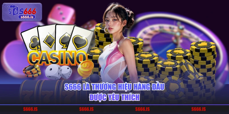 S666 là thương hiệu hàng đầu được yêu thích