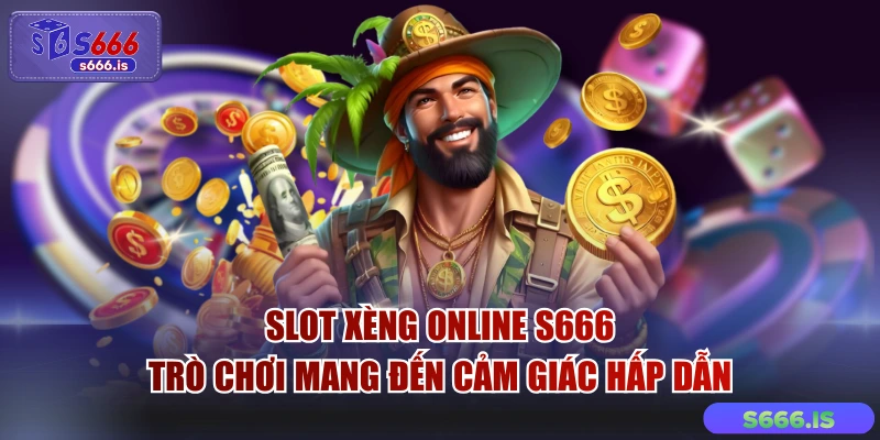 Slot Xèng Online S666 - Trò Chơi Mang Đến Cảm Giác Hấp Dẫn