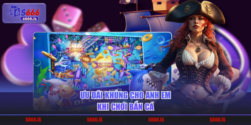 Ưu đãi khủng cho anh em khi chơi bắn cá