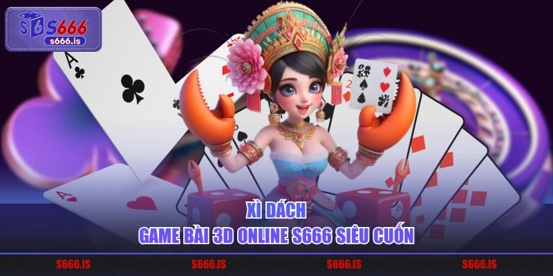 Xì Dách - Game bài 3D online S666 siêu cuốn