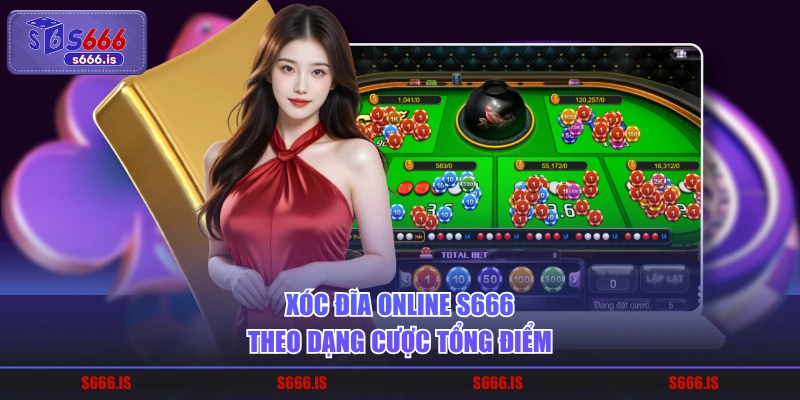 Xóc đĩa online S666 theo dạng cược tổng điểm